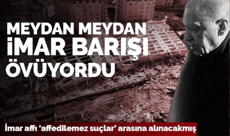 Son dakika... Erdoğan 'imar affı' müjdelerini unuttu: 'Affedilemez suçlar' arasına alacağız