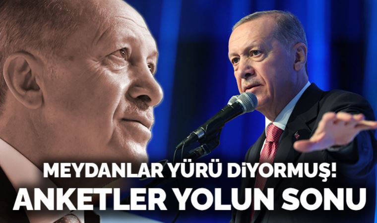 Meydanlar 'Erdoğan'a yürü diyor', anketler yolun sonu...