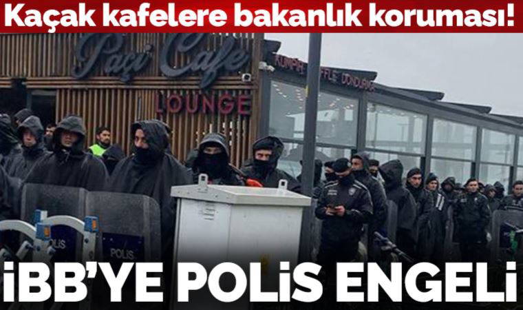 Kaçak kafe yıkımına bakanlık koruması! İBB'ye polis engeli