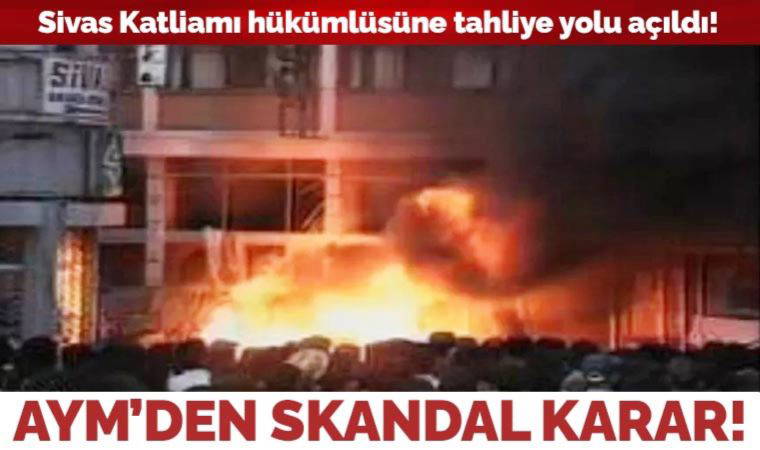 AYM'den skandal karar: Sivas Katliamı hükümlüsüne tahliye yolu açıldı!