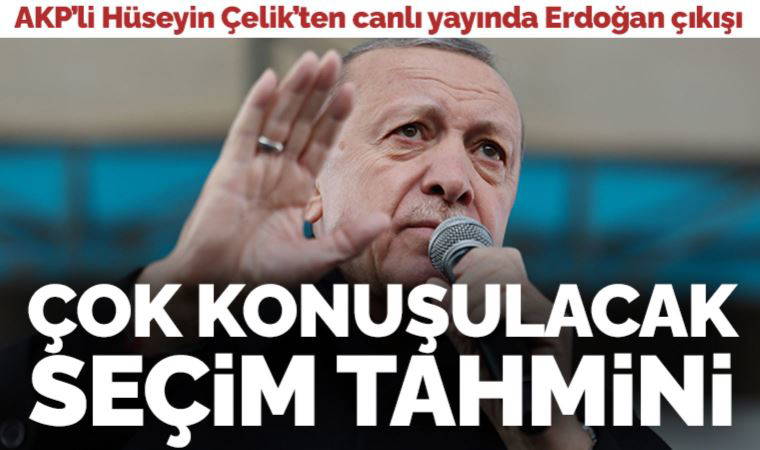 AKP'li Hüseyin Çelik'ten canlı yayında Erdoğan çıkışı, çok konuşulacak seçim tahmini