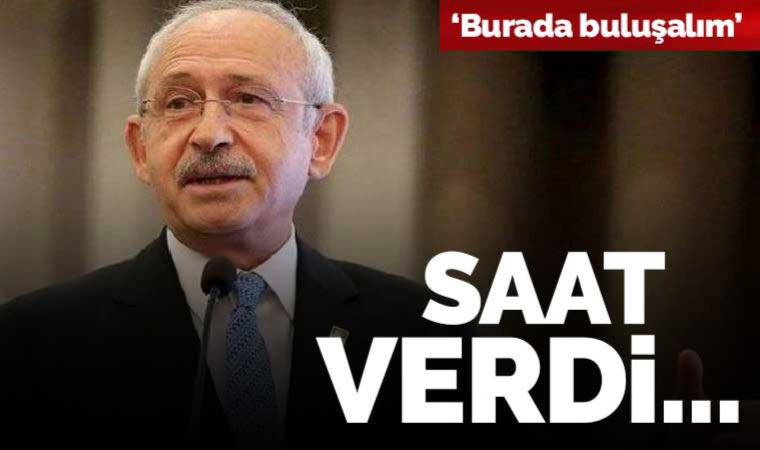 Son dakika... Kılıçdaroğlu saat verdi: 'Burada buluşalım, sen gelme Erdoğan'