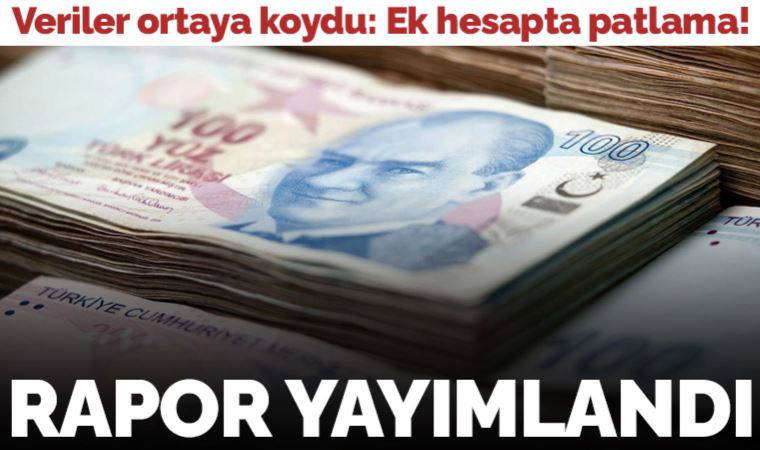 Rapor yayımlandı: Ek hesapta patlama