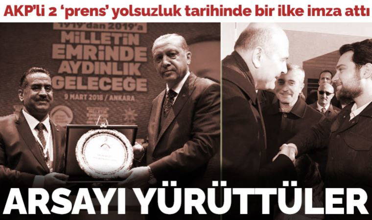 AKP’li iki ‘prens’, babalarının desteğiyle Türkiye yolsuzluk tarihinde bir ilke imza attı: Arsayı yürüttüler