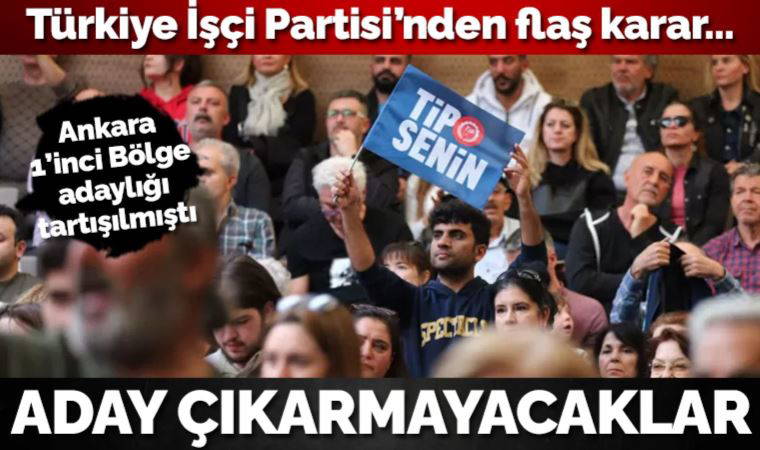 TİP'ten flaş karar: Ankara 1'inci Bölge'den aday çıkarmayacak