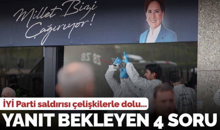 İYİ Parti'ye saldırıda yanıt bekleyen 4 soru