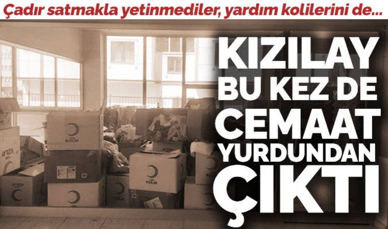 Kızılay'ın yardım kolileri İsmailağa Cemaati’nin kaçak yurdunda çıktı