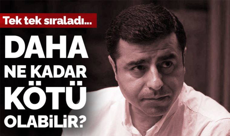 Selahattin Demirtaş tek tek sıraladı: Daha ne kadar kötü olabilir?