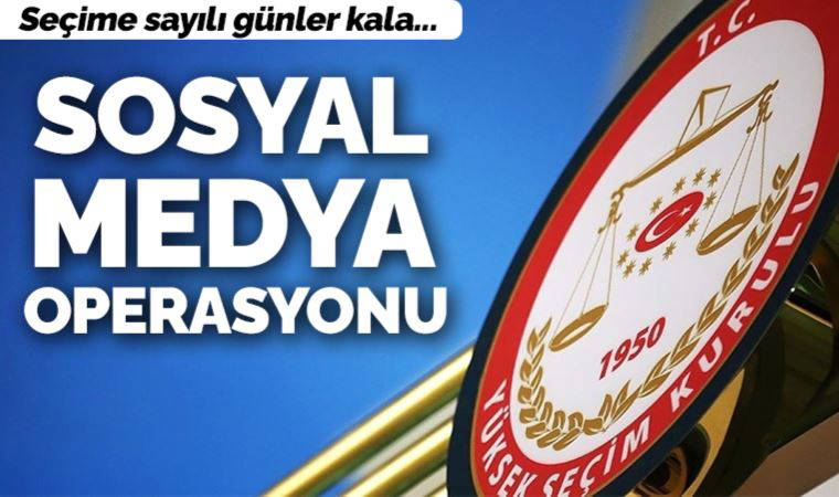 Seçime sayılı günler kala sosyal medyaya YSK operasyonu