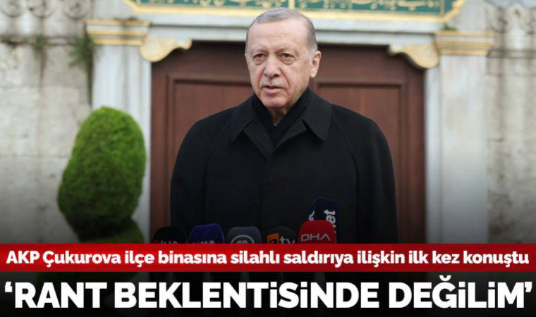 Erdoğan'dan AKP Çukurova ilçe binasına silahlı saldırıya ilişkin ilk açıklama: 'Bazı parti başkanlarının yaptığı şekilde bir rant beklentisi içinde değilim'
