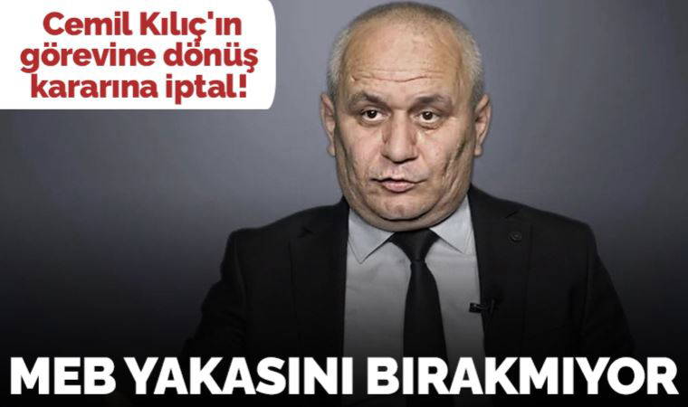 MEB yakasını bırakmıyor! Cemil Kılıç'ın görevine dönüş kararına iptal