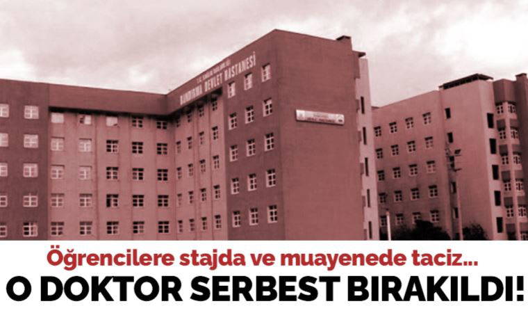 Öğrencilere muayene ve stajda taciz! O doktor serbest bırakıldı...