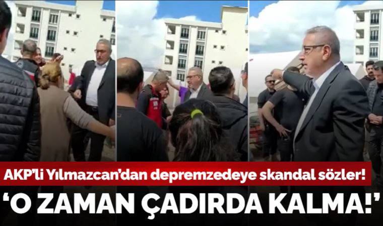 AKP'li İbrahim Yılmazcan'dan depremzedeye skandal sözler: 'O zaman çadırda kalma!'