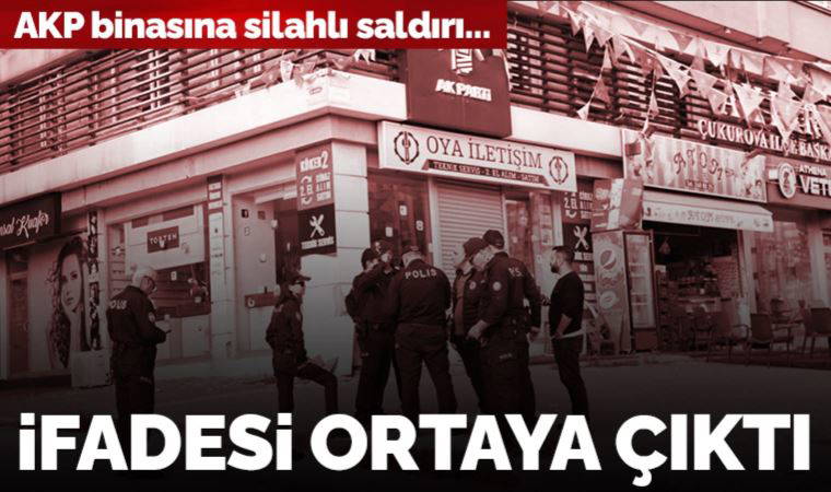AKP binasına ateş açan şüphelinin ifadesi ortaya çıktı