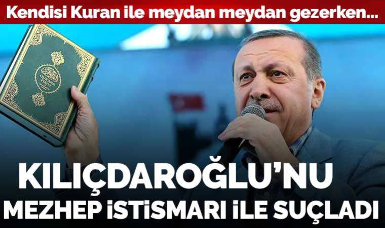 Kuran ile meydan meydan gezen Erdoğan, Kılıçdaroğlu'nu mezhep istismarı yapmakla suçladı