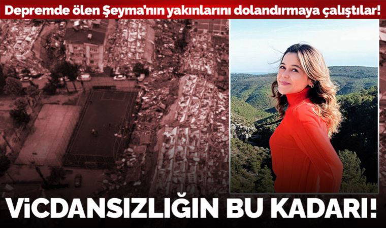 Vicdansızlığın bu kadarı! Depremde ölen Şeyma'nın yakınlarını arayıp dolandırmaya kalktılar...