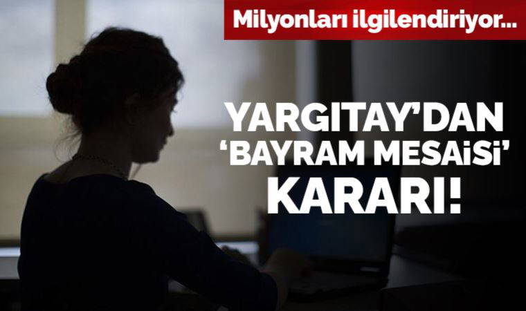 Milyonları ilgilendiriyor! Yargıtay'dan 'bayram mesaisi' kararı