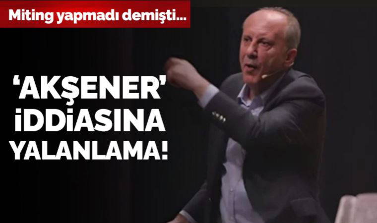 Teyit ortaya koydu: Muharrem İnce'nin 'Akşener' iddiasına yalanlama