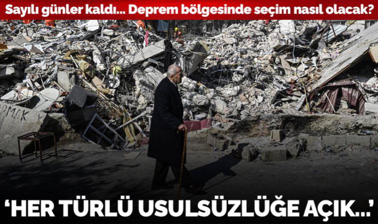 Deprem bölgesinde seçim nasıl olacak sorusu yanıtını arıyor: ‘Her türlü usulsüzlüğe açık bir seçim olacak'