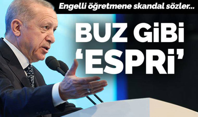 Erdoğan'dan engelli öğretmene skandal sözler