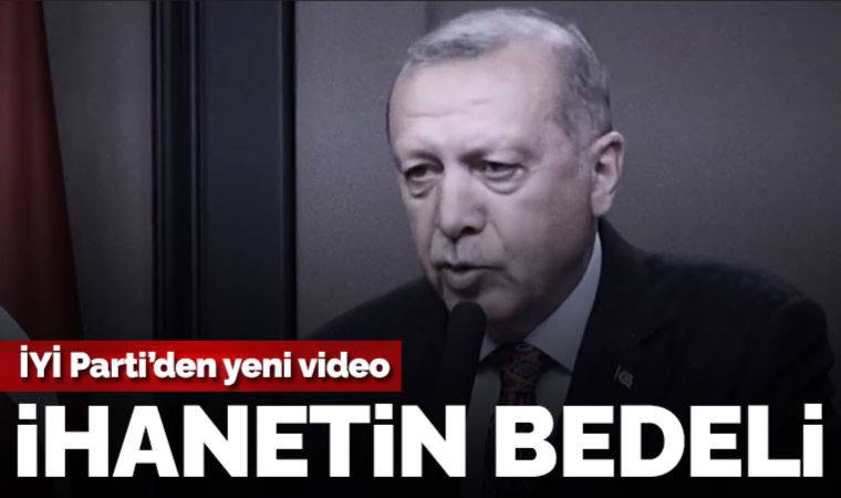İYİ Parti'den yeni seçim videosu: 'İhanetin Bedeli'
