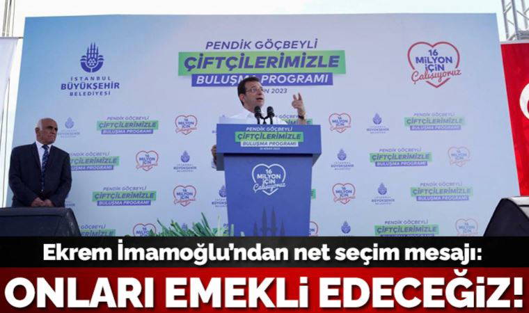 İmamoğlu'ndan seçim mesajı: Onları emekli edeceğiz