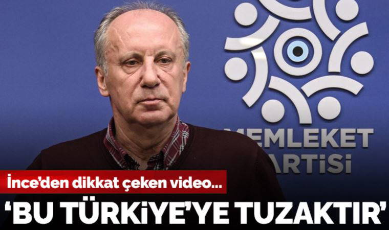 Muharrem İnce'den dikkat çeken video: 'Bu Türkiye'ye tuzaktır'