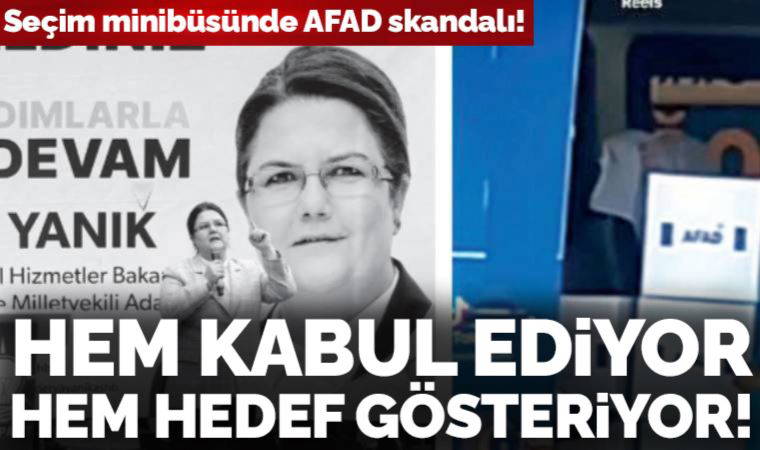 Seçim minibüsünde AFAD skandalı! Bakan Yanık hem kabul etti hem hedef gösterdi