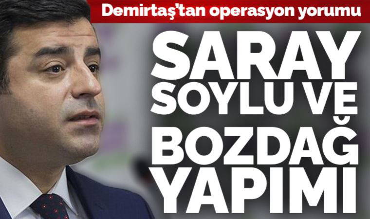 Cumhuriyet'e konuşan Selahattin Demirtaş, Diyarbakır merkezli operasyonlara tepki gösterdi: Saray, Soylu, Bozdağ yapımı