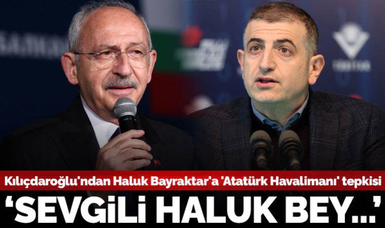 Kılıçdaroğlu'ndan Haluk Bayraktar'a 'Atatürk Havalimanı' tepkisi: 'Bu kadar siyasallaşmayın...'