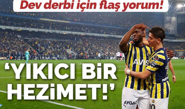 Spor yazarları Fenerbahçe-Beşiktaş derbisini değerlendirdi: Yıkıcı bir hezimet