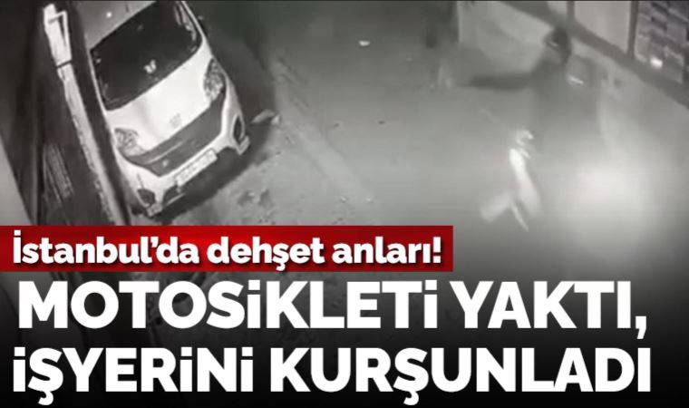 İstanbul'da dehşet anları! Motosikletini yaktı, işyerini kurşunladı