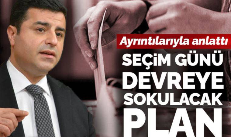 Selahattin Demirtaş ayrıntılarıyla anlattı: Seçim günü devreye sokulacak plan
