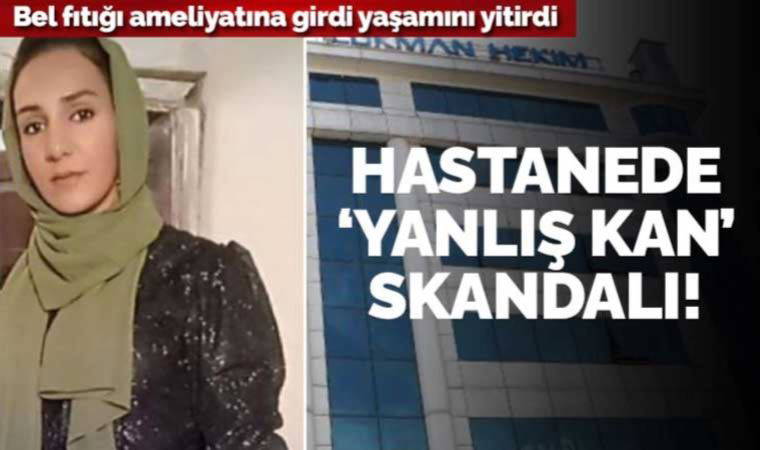 Aile suç duyurusunda bulundu: 'Yanlış kan yüzünden öldü' iddiası