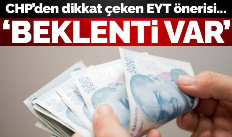 CHP'den dikkat çeken EYT önerisi: Beklenti var, mutlaka karşılanmalı