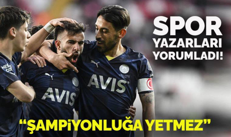 Spor yazarları Sivasspor - Fenerbahçe maçını yorumladı