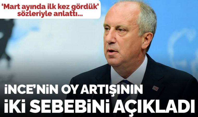 Muharrem İnce'nin oylarının artışının iki sebebini açıkladı: 'Mart ayında ilk defa gördük...'