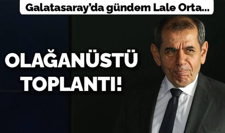 Galatasaray'da olağanüstü toplantı ve Lale Orta açıklaması