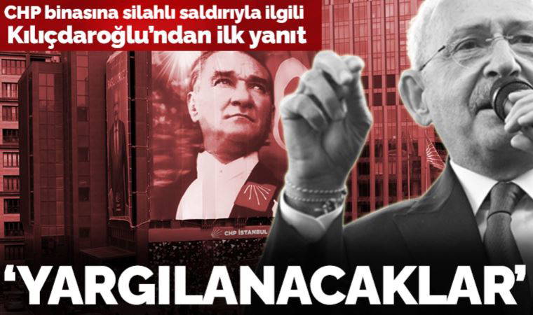 Son Dakika: CHP İstanbul İl Başkanlığı'na saldırıyla ilgili Kılıçdaroğlu'ndan ilk açıklama