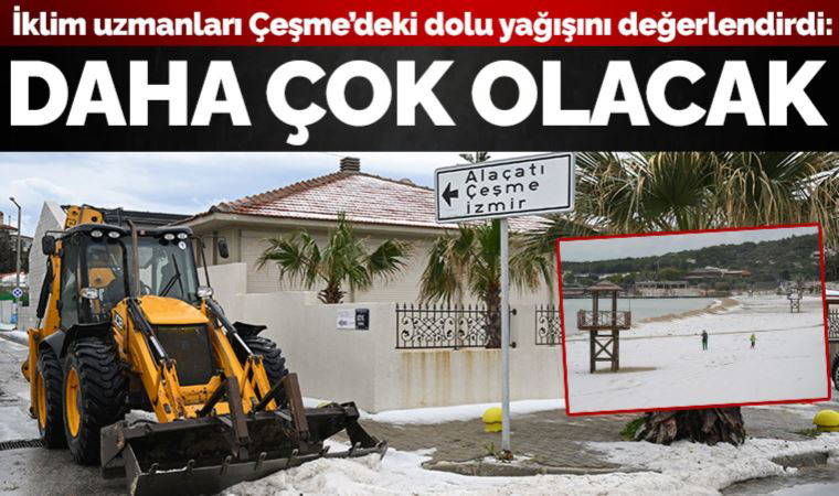 Çeşme'de yaşanan dolu yağışıyla ilgili iklim uzmanlarından kritik açıklama: Daha çok görülecek!