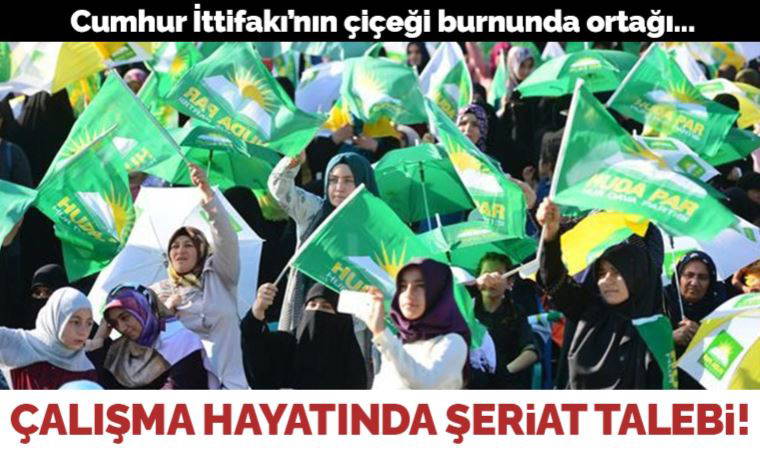 Cumhur İttifakı'nın çiçeği burnunda ortağı HÜDA PAR: Çalışma hayatında şeriat istediler!