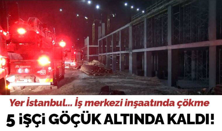 İstanbul'da inşaatta beton kalıplar çöktü: 5 işçi göçük altında kaldı!