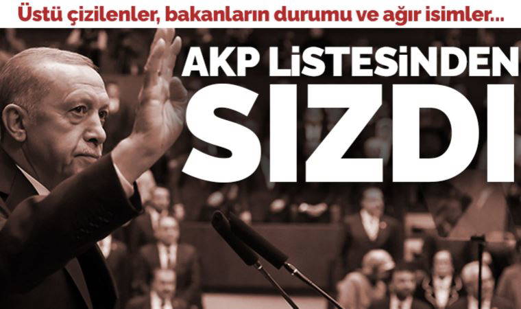 AKP listesinden sızdı: Üstü çizilenler, bakanların durumu ve ağır isimler...