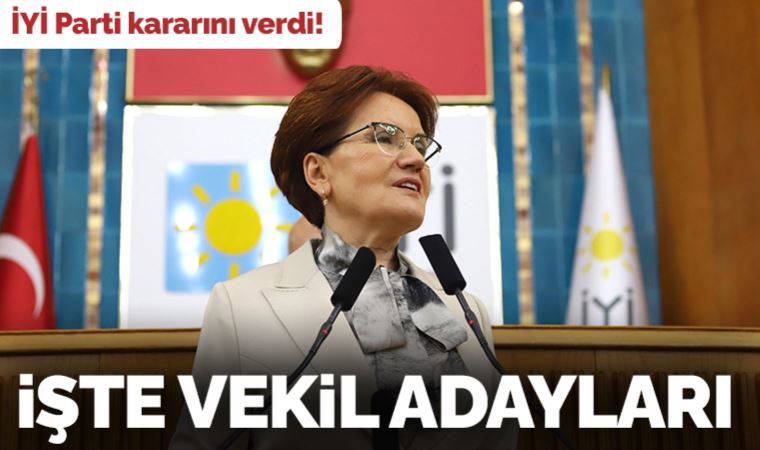 Son Dakika: İYİ Parti'nin aday listesi netleşti