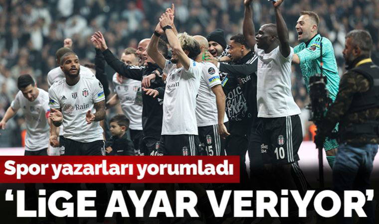 Spor yazarları Beşiktaş - Galatasaray derbisini yorumladı: 'Beşiktaş lige ayar veriyor'