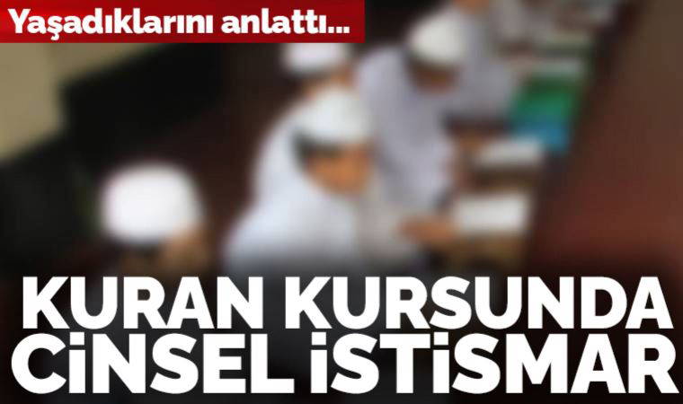Yaşadıklarını anlattı: Kuran kursunda cinsel istismar