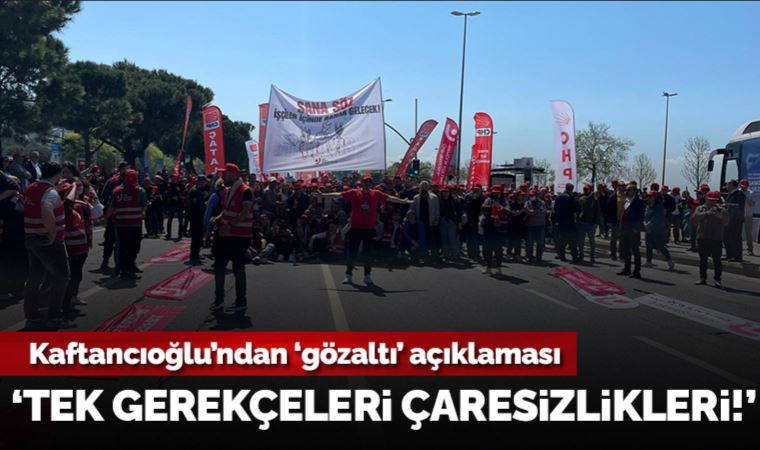 Kaftancıoğlu’ndan gözaltı açıklaması: 'Tek gerekçeleri çaresizlikleri'