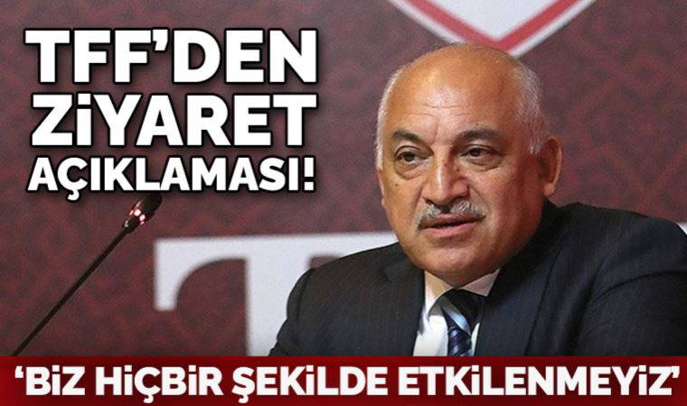 TFF Başkanı Mehmet Büyükekşi: 'Fenerbahçe ve Galatasaray'ın ziyareti bizi etkilemez'