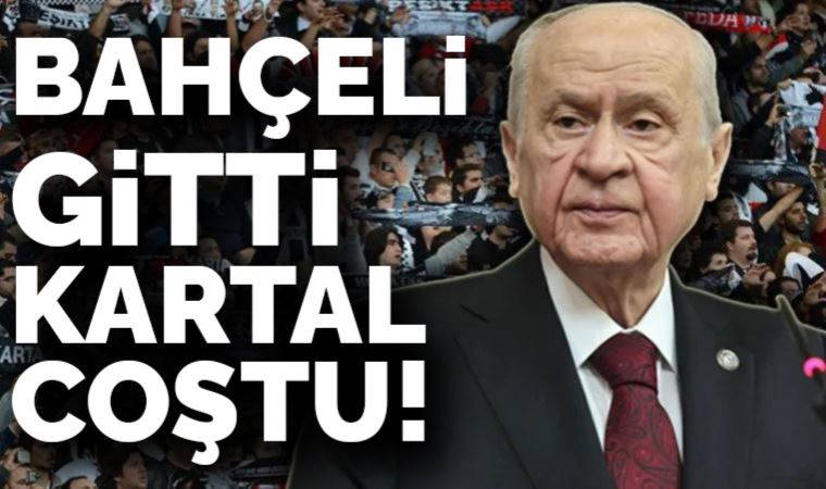 MHP Genel Başkanı Devlet Bahçeli gitti Beşiktaş coştu