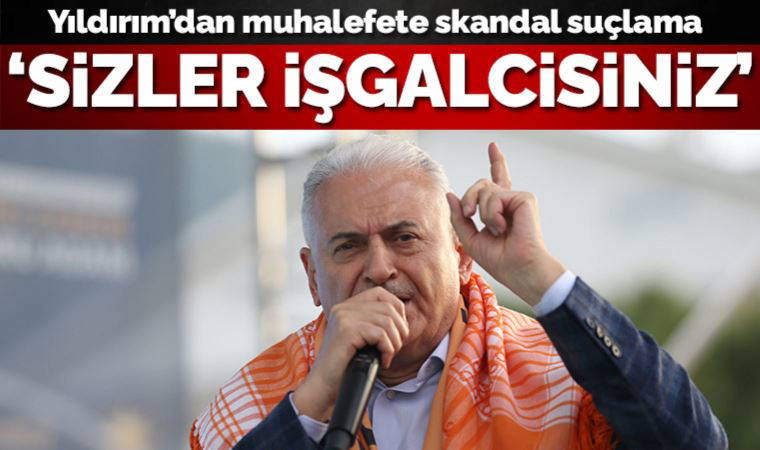 Binali Yıldırım'dan muhalefete ağır suçlama: Bu seçim işgalcilerle Türkiye'nin geleceği için çalışanların seçimi